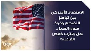 الاقتصاد الأميركي بين تباطؤ التضخم وقوة سوق العمل.. هل يقترب خفض الفائدة؟