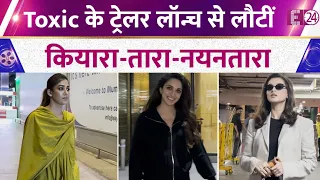 Toxic के ग्रैंड ट्रेलर लॉन्च से Mumbai वापस लौटीं Kiara-Tara-Nayanthara, एयरपोर्ट का वीडियो Viral