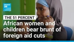 Foreign aid to Africa falls by over 25%: How women and children are bearing the brunt • FRANCE 24