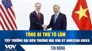 Tổng Bí thư Tô Lâm tiếp Trưởng đại diện Thương mại Hoa Kỳ Jamieson Greer | VOV