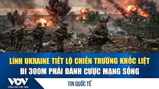 Ukrainian soldier reveals fierce battlefield: Betting your life to move 300m | VOV