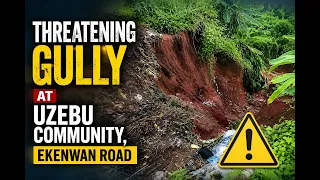 Threatening Gully At Uzebu Community, Ekenwan Road | GMN