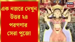 Durga Puja 2026 | এক নজরে দেখুন উত্তর ২৪ পরগণার সেরা পুজো | Bangla News