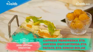 JOSEBA ARGUIÑANO SUKALERRIAN: Caprese mendreska eta antxoa ogitartekoa eta patata eta kimchi bolak