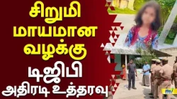 சிறுமி மாயமான வழக்கு டிஜிபி அதிரடி உத்தரவு..! #Vilupuram #MissingChild #PoliceInvestigation #CBCID