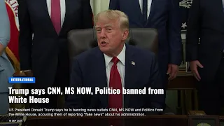 Trump says CNN, MS NOW, Politico banned from White House