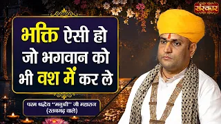 भक्ति ऐसी हो जो भगवान को भी वश में कर ले || Manushri Ji Maharaj Ke Pravachan | Sanskar TV