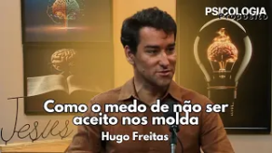 Psicologia e Propósito | Como o medo de não ser aceito nos molda - Hugo Freitas