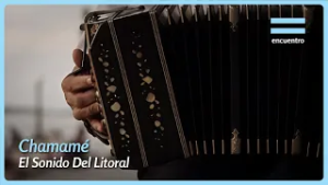 Chamamé: El Sonido Del Litoral | El Origen De Las Especies | Encuentro