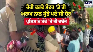 ਚੋਰੀ ਕਰਕੇ  ਮੋਟਰ 'ਤੇ ਹੀ ਅਰਾਮ ਨਾਲ ਸੁੱਤੇ ਪਏ ਸੀ ਚੋਰ, ਪੁਲਿਸ ਨੇ ਮੌਕੇ 'ਤੇ ਹੀ ਦਬੋਚੇ | Punjabi News