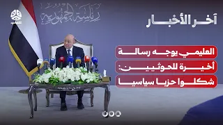 العليمي يوجه رسالة أخيرة لمليشيا الحوثي ويطالبهم بإلقاء السلاح وتشكيل حزب سياسي | آخر الاخبار