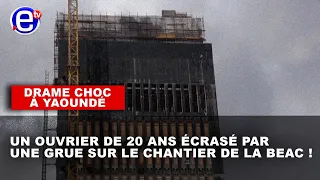 DRAME CHOC À YAOUNDÉ : UN OUVRIER DE 20 ANS ÉCRASÉ PAR UNE GRUE SUR LE CHANTIER DE LA BEAC !