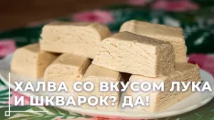 Халва со вкусом лука и шкварок? Да! Её ждут в Бангладеш и Туркменистане