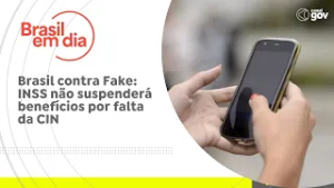 Brasil contra Fake: INSS não suspenderá benefícios por falta da CIN