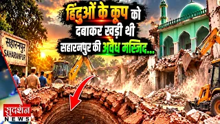 हिंदुओं के कूप को दबाकर खड़ी थी, सहारनपुर की अवैध मस्जिद…| Saharanpur | Uttar Pradesh | Mosque