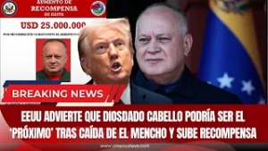 EEUU advierte que Diosdado Cabello podría ser el ‘próximo’ tras caída de El Mencho y sube recompensa