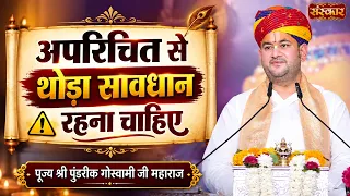 अपरिचित से थोड़ा सावधान रहना चाहिए || Pundrik Goswami Ji | Latest Pravachan | Sanskar TV