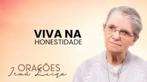 Oração da Irmã Luiza | Viva na honestidade | Rede Século 21