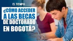 Doctoral Scholarships in Bogotá: Requirements and How to Apply | EL TIEMPO