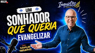 A Dreamer Who Wanted to Evangelize | Douglas Medeiros - Inquietos Podcast #18