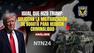 JUST LIKE TRUMP DID: Calls for the MILITARIZATION of Bogotá to reduce CRIME