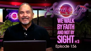 Spirit & Life Ep156 "We Walk by Faith and Not by Sight" pt3  (09-09-26)