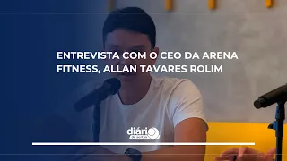 INTERVIEW WITH THE CEO OF ARENA FITNESS, ALLAN TAVARES ROLIM
