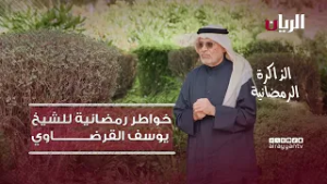 خواطر رمضانية لفضيلةالشيخ يوسف القرضاوي (رحمه الله) - الذاكرة الرمضانية