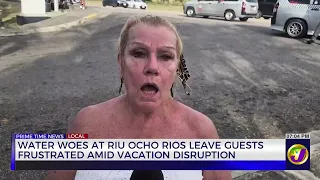 Water Woes At Riu Ocho Rios Leave Guests Frustrated Amid Vacation Disruption  | TVJ News
