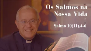 Os Salmos na Nossa Vida - Salmo 10(11),4-6 - 22/02/2026