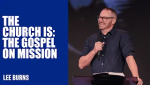 The Church Is: The Gospel On Mission | Lee Burns | Hillsong Church Australia
