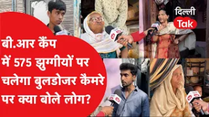 Bulldozer Action : B. R कैंप में 575 झुग्गियों पर चलेगा बुलडोजर, कैमरे पर आकर लोगों ने क्या कहा?