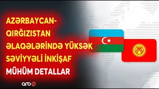 Bakı-Bişkek münasibətlərində yüksək səviyyəli inkişaf: Qırğızıstandan mühüm mesajlar verildi