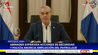 Abinader supervisa acciones de seguridad y policía anuncia ampliación del patrullaje