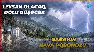 Bu ərazilərdə LEYSAN OLACAQ: şimşək çaxacaq, dolu düşəcək – Sabahın HAVA PROQNOZU açıqlandı