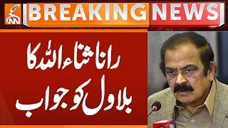Rana Sanaullah's reply to Bilawal | Breaking News | GNN