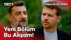 Taşacak Bu Deniz Yeni Bölümüyle Bu Akşam TRT 1'de! @tasacakbudeniztrt