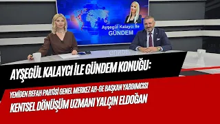AYŞEGÜL KALAYCI İLE GÜNDEM KONUĞU YALÇIN ELDOĞAN