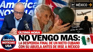 NO VENGO MAS: la despedida FINAL de un nieto cubano con su abuela antes de irse a MEXICO