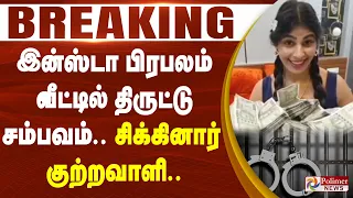 #BREAKING | இன்ஸ்டா பிரபலம் வீட்டில் திருட்டு சம்பவம்.. சிக்கினார் குற்றவாளி