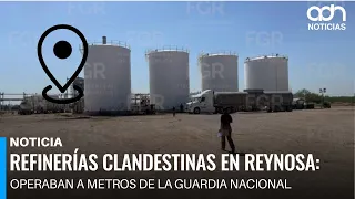 Clandestine refineries in Reynosa: They operated just meters away from the National Guard and eve...