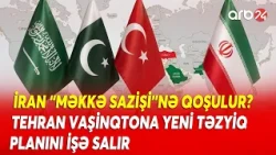İran ABŞ-yə qarşı yeni həmlə - Tehranın "Məkkə Sazişi" planının arxasında nə dayanır?