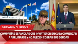 COMPAÑÍAS ESPAÑOLAS QUE INVIRTIERON EN CUBA COMIENZAN A ARRUINARSE Y NO PUEDEN COBRAR SUS DEUDAS