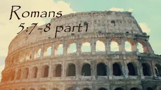 Romans 5:7-8 - Part 1