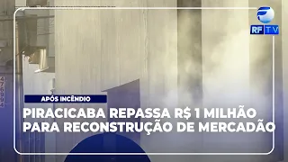 RF News - Prefeitura de Piracicaba repassa R$ 1 milhão para reconstrução de Mercadão