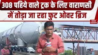 Varanasi में 308 पहियों वाले विशाल Truck को निकालने के लिए तोड़ा जा रहा Footbridge | Ground Report