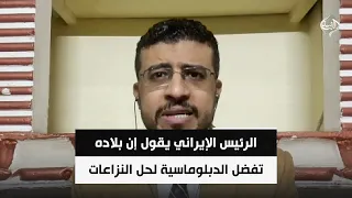 الرئيس الإيراني يقول إن بلاده تفضل الدبلوماسية لحل النزاعات | د. محمد اليمني