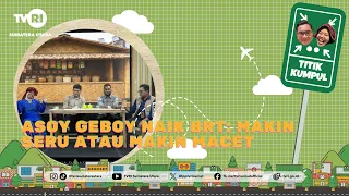 TITIK KUMPUL [Asoy Geboy Naik BRT: Makin Seru atau Makin Macet?] TVRI SUMATERA UTARA