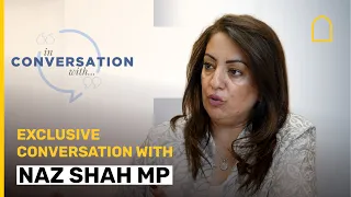 Exclusive conversation with Naz Shah MP | In Conversation With
