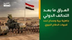 العراق ما بعد التحالف الدولي   جاهزية برية ومساعٍ لسد فجوات الدفاع الجوي